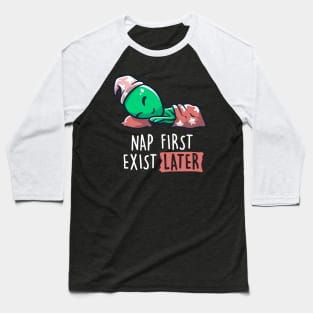 Nap First Exist Later - Funny Lazy Alien Space Gift Baseball T-Shirt